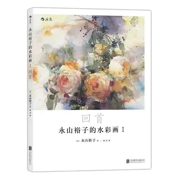 Акварельная живопись Юко Нагаямы I: Прозрачная книга по технике рисования акварелью От начала до мастерства